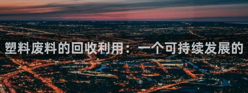 太阳集团城：塑料废料的回收利用：一个可持续发展的