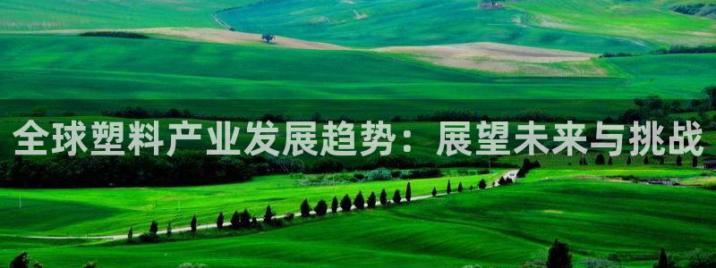 太阳成集团tyc234cc[主页]：全球塑料产业发展趋势：展