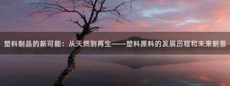 太阳控股集团：塑料制品的新可能：从天然到再生——塑料原料的发