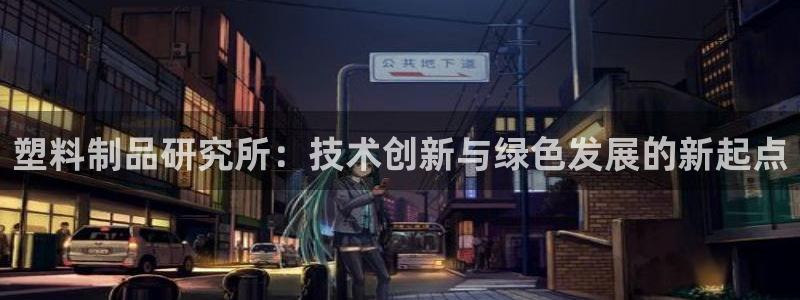 太阳集团入口官网首页：塑料制品研究所：技术创新与绿色发展的新