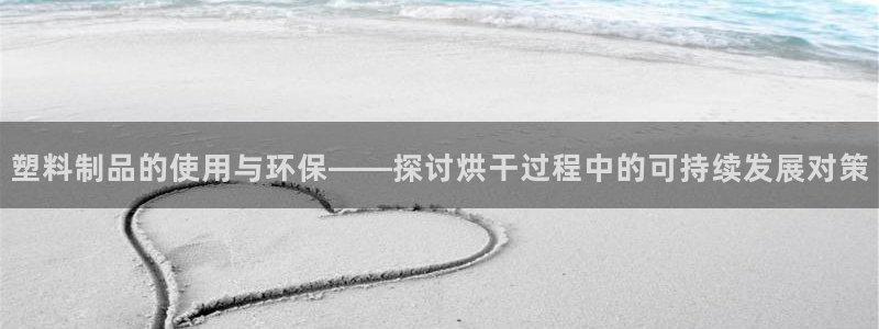 太阳成集团tyc234cc古天乐下载：塑料制品的使用与环保—